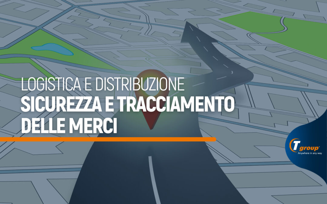 Sicurezza e tracciamento delle merci: fondamentali per la Logistica Moderna